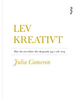 Lev kreativt: Hur du utvecklar ditt skapande jag i tolv steg - Julia Cameron