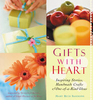 Gifts with Heart: Inspiring Stories, Handmade Crafts, & One-of-a-Kind Ideas - Mary Beth Sammons