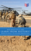 What Should the U.S. Army Learn From History? - Determining the Strategy of the Future through Understanding the Past: Persisting Concerns and Threats, Parallels and Analogies With the Present Days (What Changes and What Does Not), Recommendations for the U.S. Army… - Strategic Studies Institute, Colin S. Gray