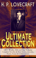 H. P. Lovecraft – Ultimate Collection: 120+ Works All In One Volume: Complete Novellas & Short Stories, Juvenilia, Poetry, Essays & Collaborations: The Call of Cthulhu, The Shadow Out of Time, At the Mountains of Madness, The Dunwich Horror, Dagon, The Case of Charles Dexter Ward, The Outsider, The Whisperer in Darkness, The Cats of Ulthar… - H. P. Lovecraft