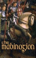 The Mabinogion: Welsh Arthurian Legends - Lady Charlotte Guest