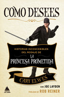 Como desees: Historias inconcebibles del rodaje de La princesa prometida - Cary Elwes