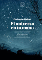 El universo en tu mano: Un viaje extraordinario a los límites del tiempo y el espacio - Christophe Galfard