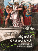 Agnes Bernauer i historiens og digtningens lys - Carl Behrens