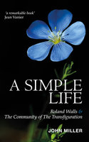 A Simple Life: Roland Walls & The Community of The Transfiguration - John Miller