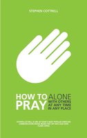 How to Pray: Alone, with Others, at Any Time, in Any Place - Stephen Cottrell