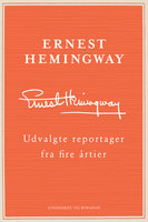Udvalgte reportager fra fire årtier - Ernest Hemingway