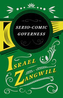 The Serio-comic Governess: With a Chapter From English Humorists of To-day by J. A. Hammerton - Israel Zangwill, J. A. Hammerton