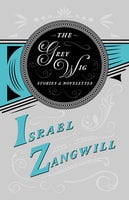 The Grey Wig - Stories and Novelettes: With a Chapter From English Humorists of To-day by J. A. Hammerton - Israel Zangwill, J. A. Hammerton