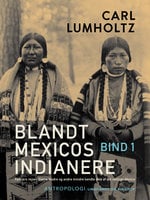 Blandt Mexicos indianere. Fem års rejse i Sierra Madre og andre mindre kendte dele af det vestlige Mexico. Bind 1 - Carl Lumholtz