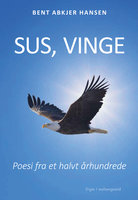 Sus, vinge - Poesi fra et halvt århundrede - Bent Abkjer Hansen