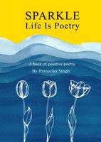Sparkle - Life is Poetry: A Book of Positive Poetry - Pranjulaa Singh