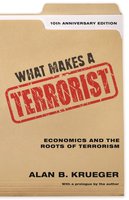 What Makes a Terrorist: Economics and the Roots of Terrorism – 10th Anniversary Edition: Economics and the Roots of Terrorism - 10th Anniversary Edition - Alan B. Krueger