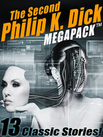 The Second Philip K. Dick MEGAPACK®: 13 Fantastic Stories - Philip K. Dick