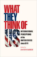 What They Think of Us: International Perceptions of the United States since 9/11 - David Farber