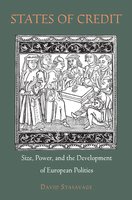 States of Credit: Size, Power, and the Development of European Polities - David Stasavage