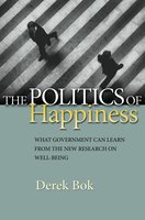 The Politics of Happiness: What Government Can Learn from the New Research on Well-Being - Derek Bok