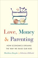 Love, Money, and Parenting: How Economics Explains the Way We Raise Our Kids - Matthias Doepke, Fabrizio Zilibotti