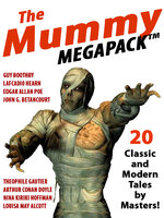The Mummy MEGAPACK®: 20 Modern and Classic Tales - Arthur Conan Doyle, Louisa May Alcott, John Gregory Betancourt, Nina Kiriki Hoffman, Lafcadio Hearn