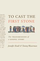 To Cast the First Stone: The Transmission of a Gospel Story - Tommy Wasserman, Jennifer Knust