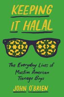 Keeping It Halal: The Everyday Lives of Muslim American Teenage Boys - John O'Brien