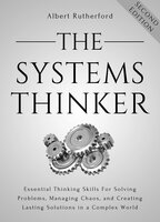 The Systems Thinker: Essential Thinking Skills For Solving Problems, Managing Chaos, - Albert Rutherford