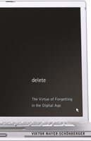 Delete: The Virtue of Forgetting in the Digital Age - Viktor Mayer-Schönberger