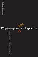 Why Everyone (Else) Is a Hypocrite: Evolution and the Modular Mind - Robert Kurzban