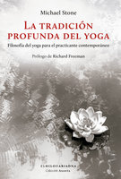 La tradición profunda del yoga: Filosofía del yoga para el practicante contemporáneo - Michael Stone