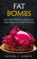 Fat Bombs: With Sweet and Savory Recipes for Keto, Paleo & Gluten Free Diets - Allyson C. Naquin