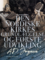Den nordiske kirkes grundlæggelse og første udvikling - A. D. Jørgensen