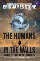 The Humans in the Walls: And Other Stories - Eric James Stone