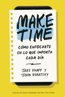 Make Time: Cómo enfocarte en lo que importa cada día - Jake Knapp, John Zeratsky