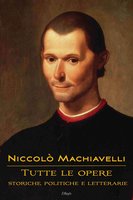Niccolò Machiavelli: Tutte le opere - Niccolò Machiavelli