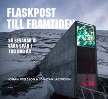 Flaskpost till framtiden : så bevarar vi våra spår i 100 000 år - Jonatan Jacobsson, Johan Joelsson