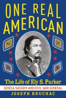 One Real American: The Life of Ely S. Parker, Seneca Sachem and Civil War General - Joseph Bruchac