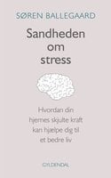 Sandheden om stress: Hvordan din hjernes skjulte kraft kan hjælpe dig til et bedre liv - Søren Ballegaard