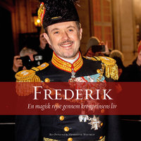 Frederik: En magisk rejse gennem kronprinsens liv - Henriette Wittrup, Bo Østlund