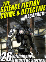 The Science Fiction Crime Megapack®: 26 Criminally Futuristic Stories! - Richard Wilson, Lin Carter, Mack Reynolds, Robert Moore Williams, Kristine Kathryn Rusch