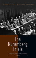 The Nuremberg Trials: Complete Tribunal Proceedings (V.1): The Official, Pre-Trial Documents, Tribunal's Judgment and Sentence of the Defendant - International Military Tribunal