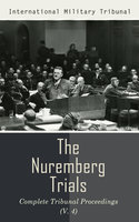 The Nuremberg Trials: Complete Tribunal Proceedings (V. 4): Trial Proceedings From 17th December 1945 to 8th January 1946 - International Military Tribunal