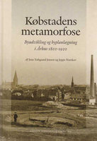Købstadens metamorfose: Byudvikling og byplanlægning i Århus 1800-1920 - Jens Toftgaard Jensen, Jeppe Norskov