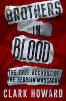 Brothers in Blood: The True Account of the Georgia Massacre - Clark Howard