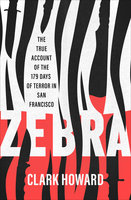 Zebra: The True Account of the 179 Days of Terror in San Francisco - Clark Howard