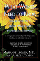 What Women Need to Know: From Headaches to Heart Disease and Everything in Between - Marianne J. Legato, Carol Colman