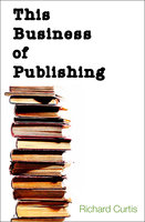 This Business of Publishing - Richard Curtis