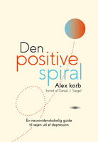 Den positive spiral: en neurovidenskabelig guide til vejen ud af depression - Alex Korb
