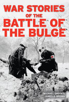 War Stories of the Battle of the Bulge - Michael Green, James Brown