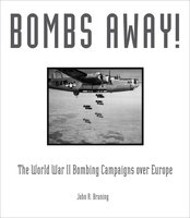 Bombs Away!: The World War II Bombing Campaigns over Europe - John Bruning