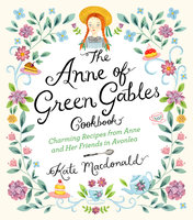The Anne of Green Gables Cookbook: Charming Recipes from Anne and Her Friends in Avonlea - Kate Macdonald, L.M. Montgomery